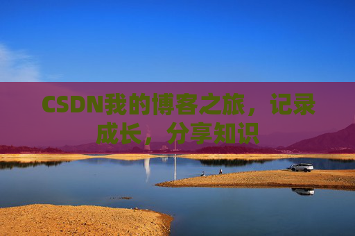 CSDN我的博客之旅，记录成长，分享知识
