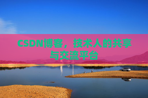 CSDN博客,技术人的共享与交流平台