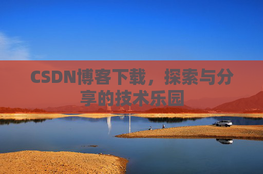 CSDN博客下载，探索与分享的技术乐园